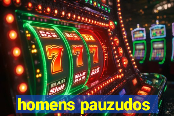 homens pauzudos